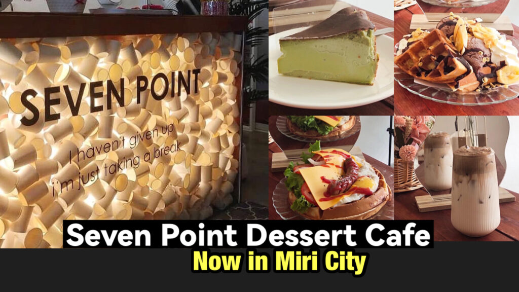 Seven Point Dessert Cafe now in Miri City Miri City Sharing
